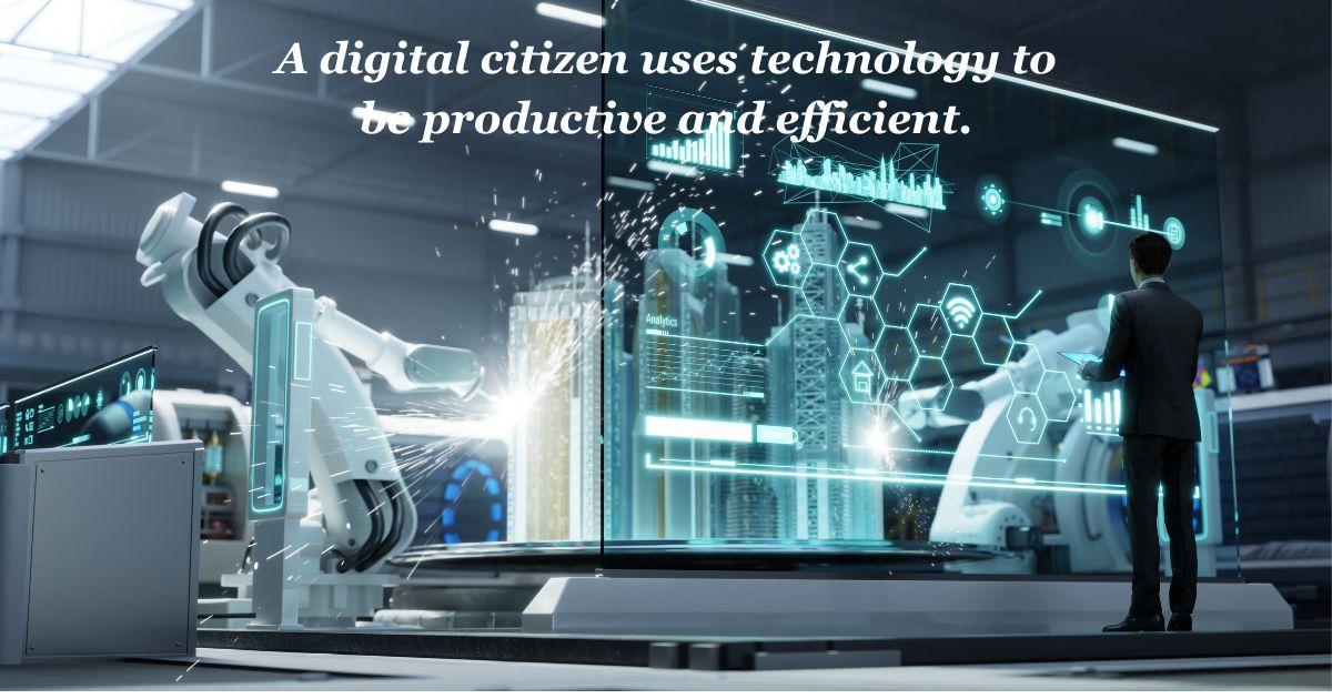 A digital citizen uses technology to be productive and efficient.