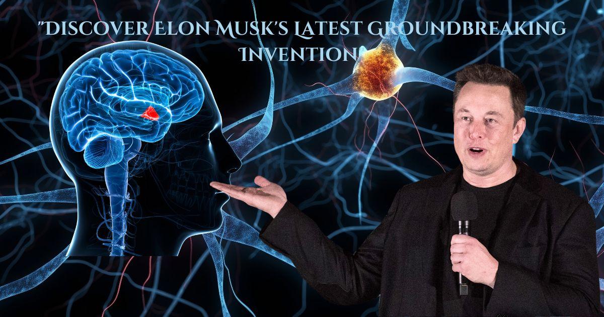 "Discover Elon Musk's Latest Groundbreaking Invention"